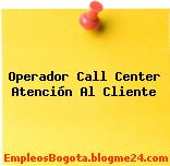 Operador Call Center Atención Al Cliente