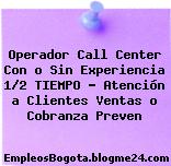 Operador Call Center Con o Sin Experiencia 1/2 TIEMPO – Atención a Clientes Ventas o Cobranza Preven