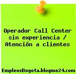 Operador Call Center sin experiencia / Atención a clientes