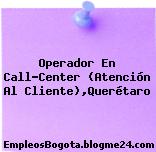 Operador En Call-Center (Atención Al Cliente),Querétaro