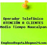 Operador Telefónico ATENCIÓN A CLIENTES Medio Tiempo Naucalpan