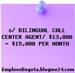 s/ BILINGUAL CALL CENTER AGENT/ $13,000 – $15,000 PER MONTH
