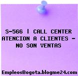S-566 | CALL CENTER ATENCION A CLIENTES – NO SON VENTAS
