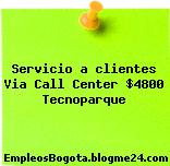 Servicio a clientes Via Call Center $4800 Tecnoparque