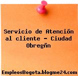 Servicio de Atención al cliente – Ciudad Obregòn