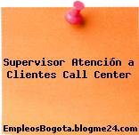 Supervisor Atención a Clientes Call Center
