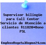 Supervisor bilingüe para Call Center Servicio de Atención a clientes $11820+Bono PSL