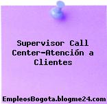 Supervisor Call Center-Atención a Clientes