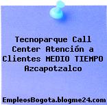 Tecnoparque Call Center Atención a Clientes MEDIO TIEMPO Azcapotzalco