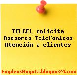 TELCEL solicita Asesores Telefonicos Atención a clientes