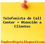 Telefonista de Call Center – Atención a Clientes