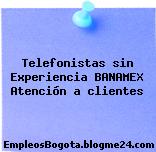 Telefonistas sin Experiencia BANAMEX Atención a clientes
