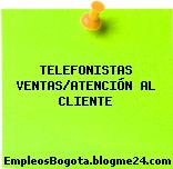 TELEFONISTAS VENTAS/ATENCIÓN AL CLIENTE