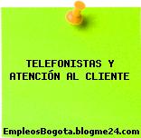 TELEFONISTAS Y ATENCIÓN AL CLIENTE