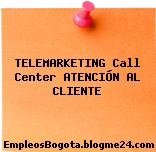 TELEMARKETING Call Center ATENCIÓN AL CLIENTE