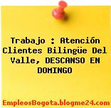 Trabajo : Atención Clientes Bilingüe Del Valle, DESCANSO EN DOMINGO
