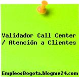 Validador Call Center / Atención a Clientes