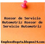Asesor de Servicio Automotriz Asesor de Servicio Automotriz