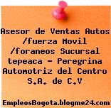 Asesor de Ventas Autos fuerza Movil foraneos Sucursal tepeaca Peregrina Automotriz del Centro S.A. de C.V