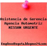 Asistencia de Gerencia Agencia Automotriz NISSAN URGENTE