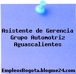 Asistente de Gerencia Grupo Automotriz Aguascalientes