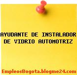 AYUDANTE DE INSTALADOR DE VIDRIO AUTOMOTRIZ