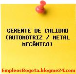 GERENTE DE CALIDAD (AUTOMOTRIZ / METAL MECÁNICO)
