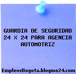 GUARDIA DE SEGURIDAD 24 X 24 PARA AGENCIA AUTOMOTRIZ