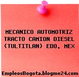 MECANICO AUTOMOTRIZ TRACTO CAMION DIESEL (TULTITLAN) EDO. MEX