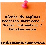 Oferta de empleo: Mecánico Matricero – Sector Automotriz / Metalmecánico