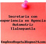 Secretaria con experiencia en Agencia Automotriz Tlalnepantla