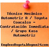 Técnico Mecánico Automotriz A / Toyota Coacalco – Contratación Inmediata / Grupo Kasa Automotriz