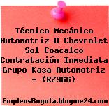 Técnico Mecánico Automotriz B Chevrolet Sol Coacalco Contratación Inmediata Grupo Kasa Automotriz – (RZ966)