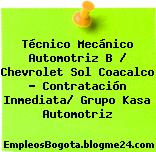 Técnico Mecánico Automotriz B / Chevrolet Sol Coacalco – Contratación Inmediata/ Grupo Kasa Automotriz