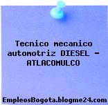 Tecnico mecanico automotriz DIESEL – ATLACOMULCO