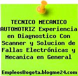 TECNICO MECANICO AUTOMOTRIZ Experiencia en Diagnostico Con Scanner y Solucion de Fallas Electrónicas y Mecanica en General