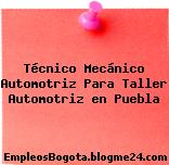 Técnico Mecánico Automotriz Para Taller Automotriz en Puebla