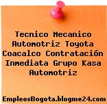 Tecnico Mecanico Automotriz Toyota Coacalco Contratación Inmediata Grupo Kasa Automotriz