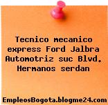 Tecnico mecanico express Ford Jalbra Automotriz suc Blvd. Hermanos serdan