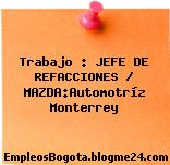 Trabajo : JEFE DE REFACCIONES / MAZDA:Automotríz Monterrey