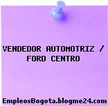 VENDEDOR AUTOMOTRIZ / FORD CENTRO