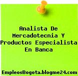Analista De Mercadotecnia Y Productos Especialista En Banca