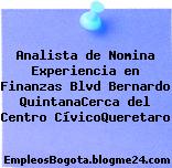 Analista de Nomina Experiencia en Finanzas Blvd Bernardo QuintanaCerca del Centro CívicoQueretaro