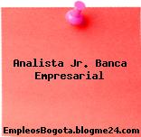 Analista Jr. Banca Empresarial