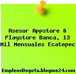 Asesor Appstore & Playstore Banca. 13 Mil Mensuales Ecatepec