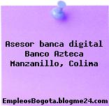 Asesor banca digital Banco Azteca Manzanillo, Colima