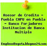 Asesor de Credito – Puebla CAPU en Puebla – Banco Forjadores Institucion de Banca Multiple