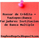 Asesor de Crédito – Yautepec:Banco Forjadores Institucion de Banca Multiple