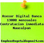 Asesor Digital Banca 13000 mensuales Contratacion inmediata Naucalpan