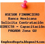 ASESOR FINANCIERO Banca Mexicana Solicita Contratación DIRECTA – Capacitación PAGADA Zona GU